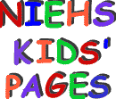 Go to NIEHS KIDS PAGES Link